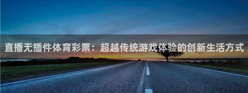 51视频在线直播nba：直播无插件体育彩票：超越传统游戏体验的创新生活方式